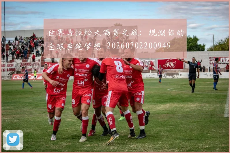 世界马拉松大满贯之旅：规划你的全球奔跑梦想_20260702200949