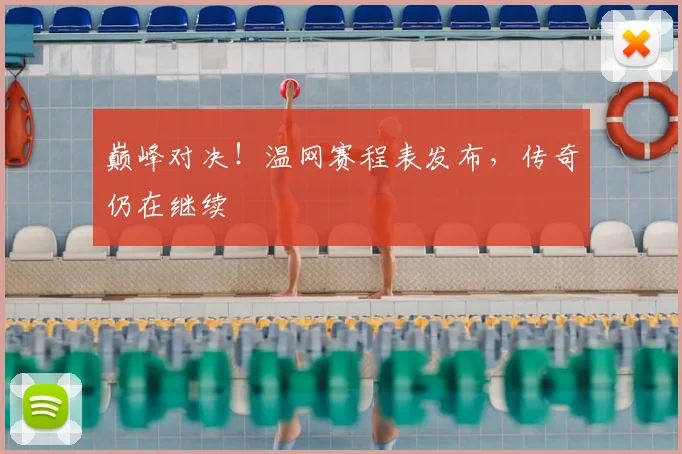 巅峰对决！温网赛程表发布，传奇仍在继续