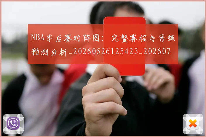 NBA季后赛对阵图：完整赛程与晋级预测分析_20260526125423_20260702164746_20260715182224