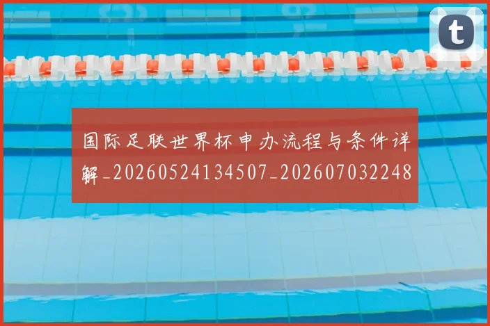 国际足联世界杯申办流程与条件详解_20260524134507_20260703224800_20260719170025