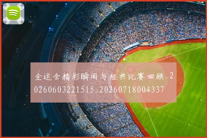 全运会精彩瞬间与经典比赛回顾_20260603221515_20260718004337