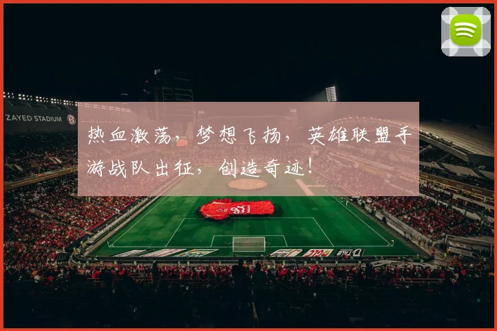 热血激荡，梦想飞扬，英雄联盟手游战队出征，创造奇迹！