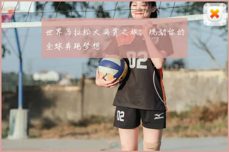 世界马拉松大满贯之旅：规划你的全球奔跑梦想