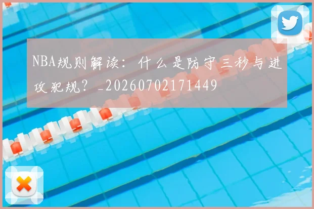 NBA规则解读：什么是防守三秒与进攻犯规？_20260702171449